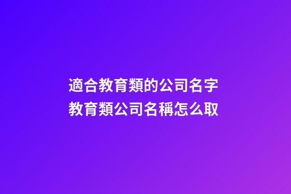 適合教育類的公司名字 教育類公司名稱怎么取-第1張-公司起名-玄機派